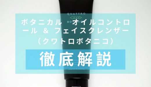 「クワトロボタニコ　ボタニカル　オイルコントロール ＆ フェイスクレンザー」を徹底解説 –植物エキスが特徴の洗顔料