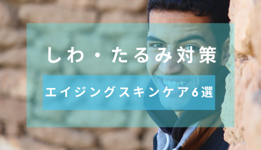 【しわ・たるみ対策】エイジングケアのためのメンズスキンケア6選を紹介