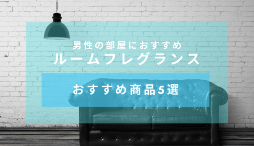 【大人の部屋づくり香り編】男性の部屋におすすめルームフレグランスについてとおすすめ商品5選